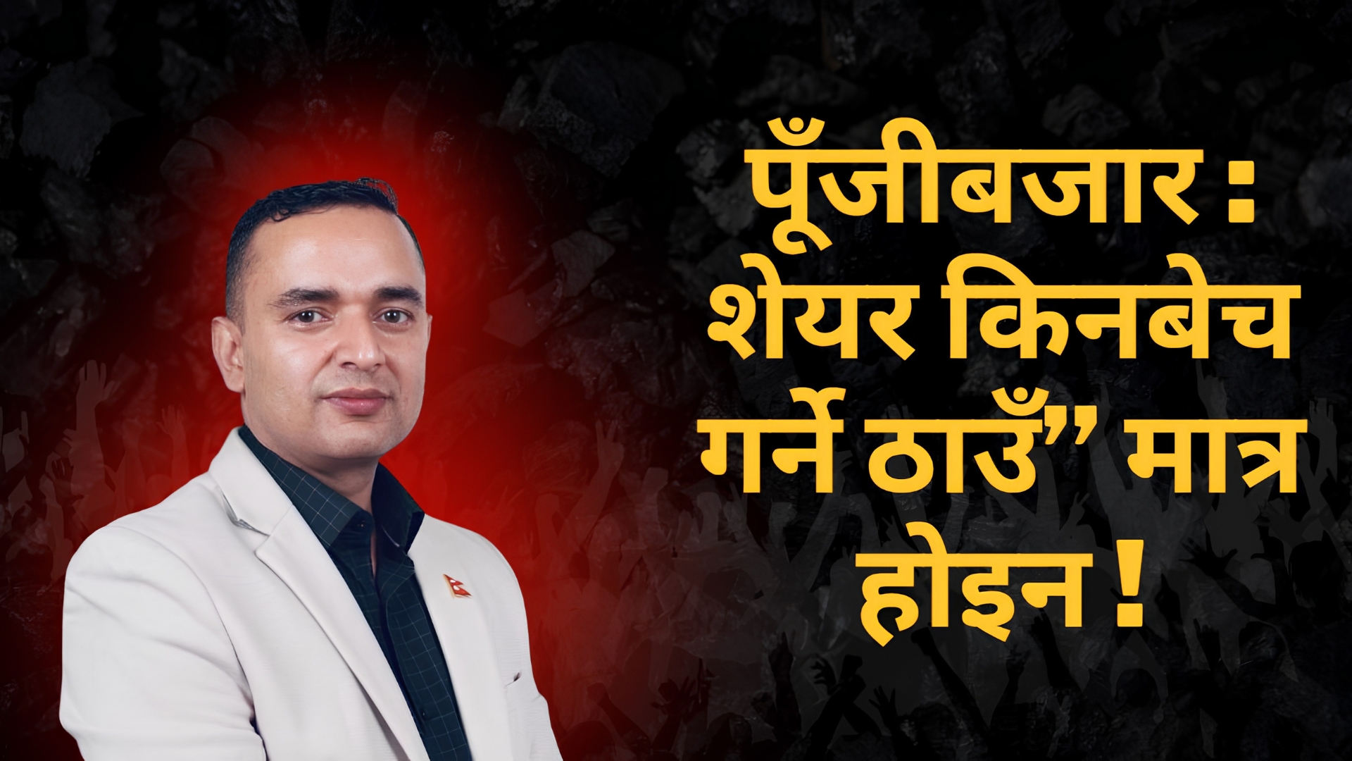 पूँजीबजार सरकारको प्राथमिकतामा परोस, यो केवल “शेयर किनबेच गर्ने ठाउँ” मात्र होइन !